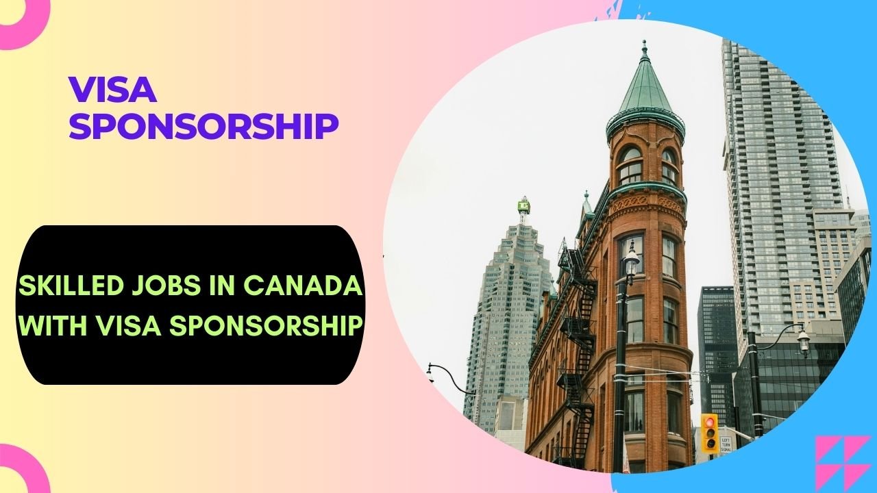 Skilled Jobs in Canada with VISA Sponsorship